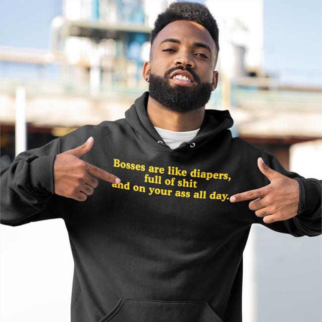 Bosses Are Like Diapers Full Of Shit And On Your Ass All Day T Shirt