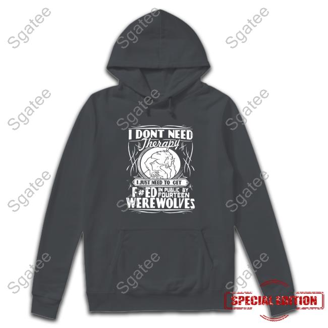 Werewolf Therapy I Dont Need Therapy Sweatshirt