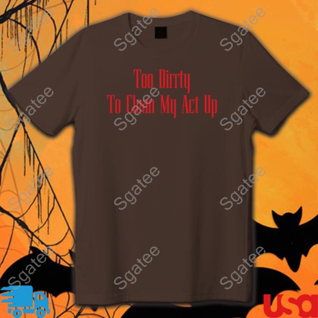Christina Aguilera Too Dirrty To Clean My Act Up Shirt