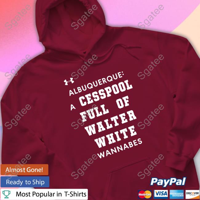 Albuquerque A Cesspool Full Of Walter White Wannabes Tee