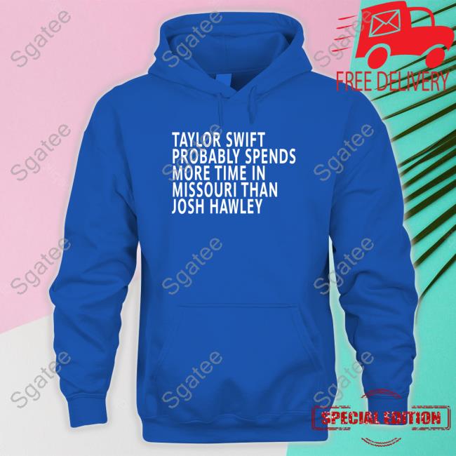 Official Jess Piper Taylor Swift Probably Spends More Time In Missouri Than Josh Hawley T Shirt