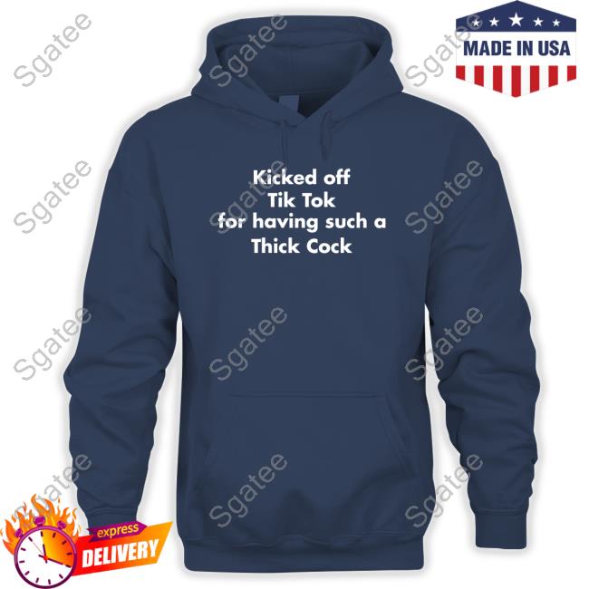 Shirts That Go Hard Kicked Off Tik Tok For Having Such A Thick Cock Tee