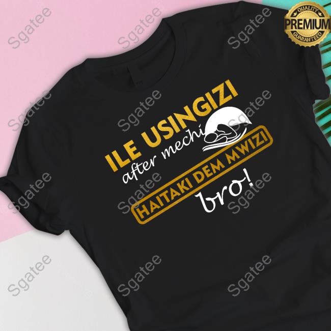 Ile Usingizi After Mechi Haitaki Dem Mwizi Bro Shirts Omwambake