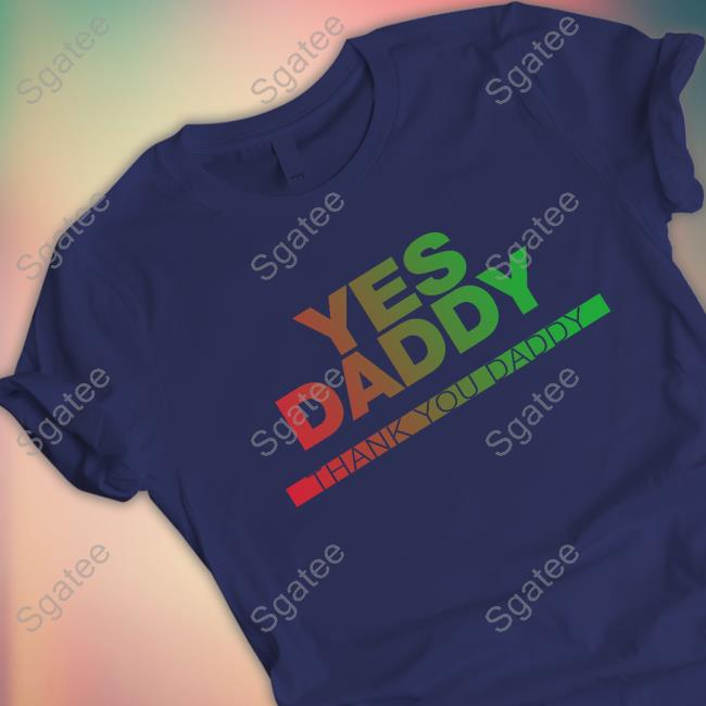 Yes Daddy Thank You Daddy Shirt