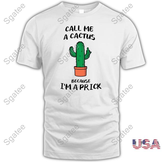Dad In A Shirt Call Me A Cactus Because I'm A Prick Shirt Dad Jokes