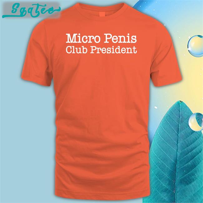 Shirts That Go Hard Micro Penis Club President Shirts