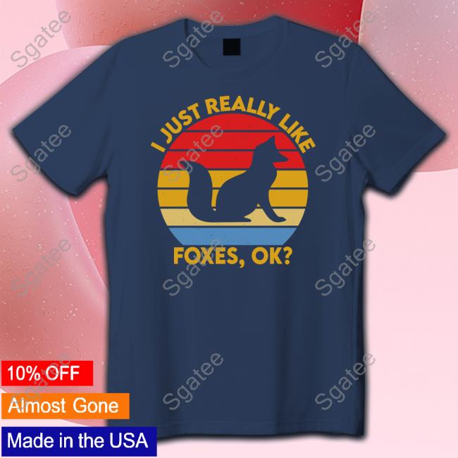 I Just Really Like Foxes Ok Shirts