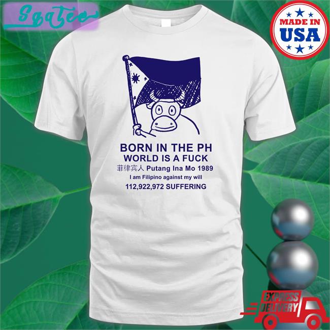 Born In The Ph World Is A Fuck Tee Shirt Best Void Robcham