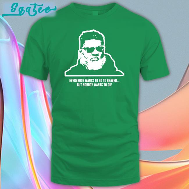 Ron Middleton Everybody Wants To Go To Heaven But Nobody Wants To Die Shirt Mike White