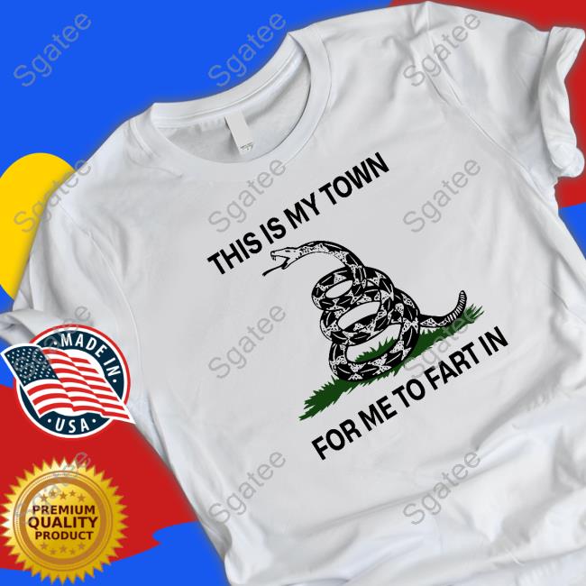 OfficialThis Is My Town For Me To Fart In Tee Shirt