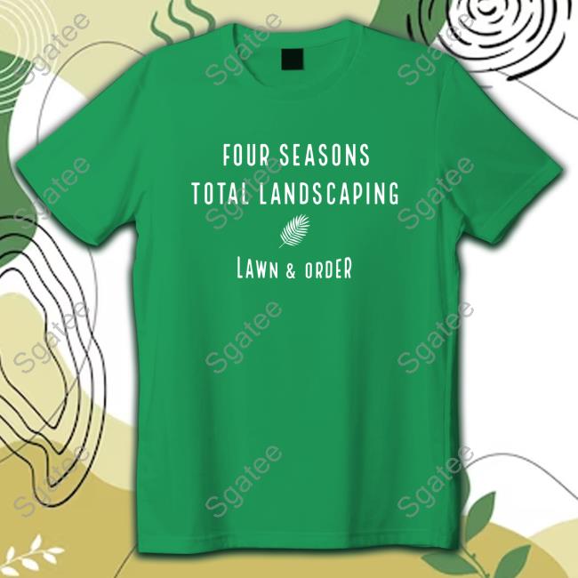 Four Seasons Total Landscaping Lawn & Order Long Sleeve And T Shirt, Hoodie