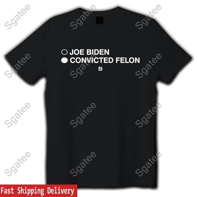 Joe Biden Convicted Felon Shirt, Hoodie, Longsleeve, Sweatshirt, V-Neck Tee