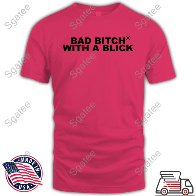 Official Bad Bitch With A Blick Tee Shirt