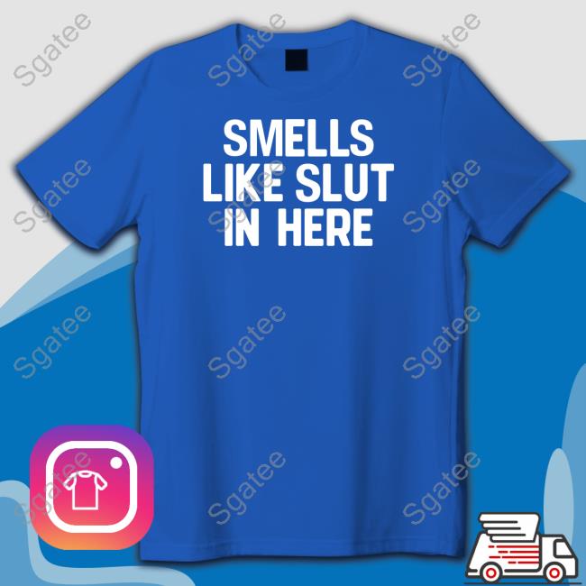 Shirts That Go Hard Smells Like Slut In Here Tee