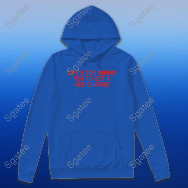 Life’S Too Short Not To Get A Sex Change Long Sleeve