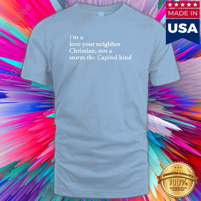 Bonfire Merch I'm A Love Your Neighbor Christian Not A Storm The Capitol Kind Shirt The New Evangelicals
