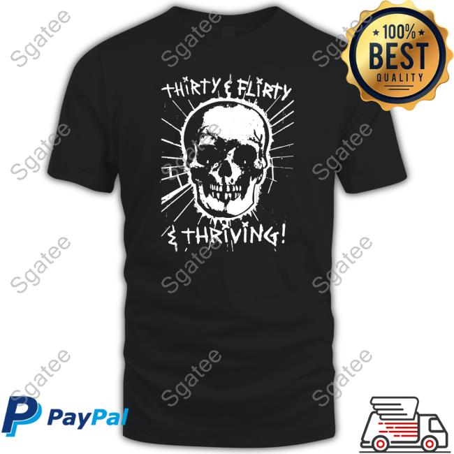 Thirty Flirty And Thriving T Shirt
