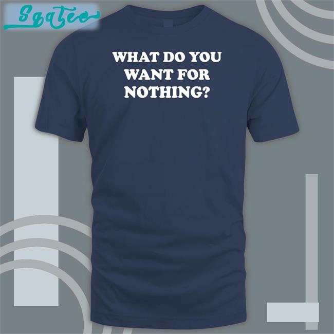 What Do You Want For Nothing Hooded Sweatshirt