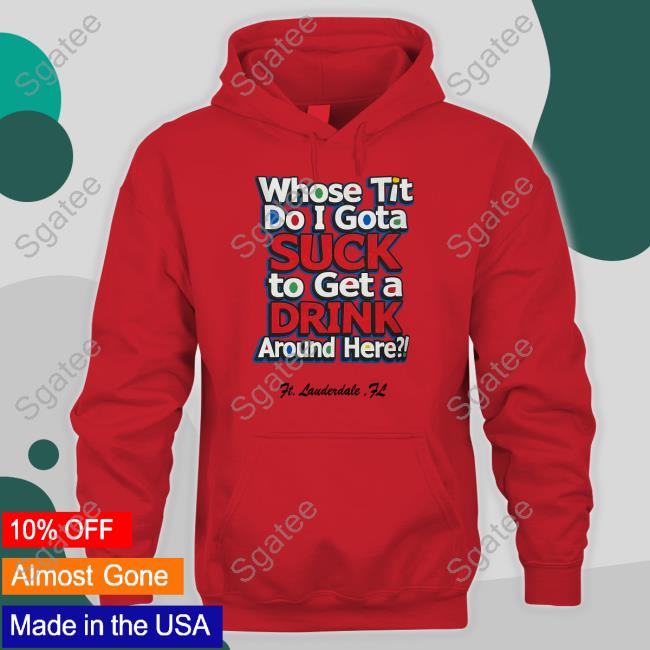 Whose Tit Do I Gota Suck To Get A Drink Around Here Long Sleeved T Shirt Matt Whose Tit Do I Gota Suck To Get A Drink Around Here Tee Matt