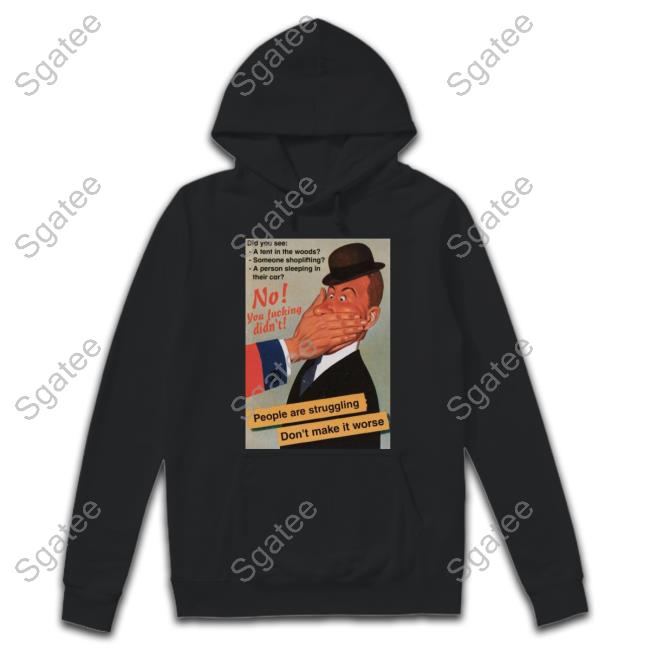 No You Fucking Didn't People Are Struggling Don't Make It Worse T Shirts Hachx0