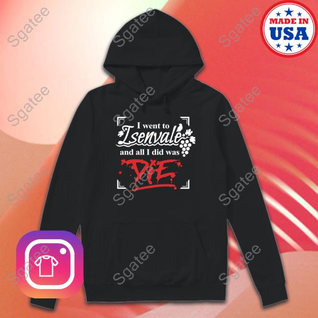 I Went To Isenvale And All I Did Was Die Sweatshirt