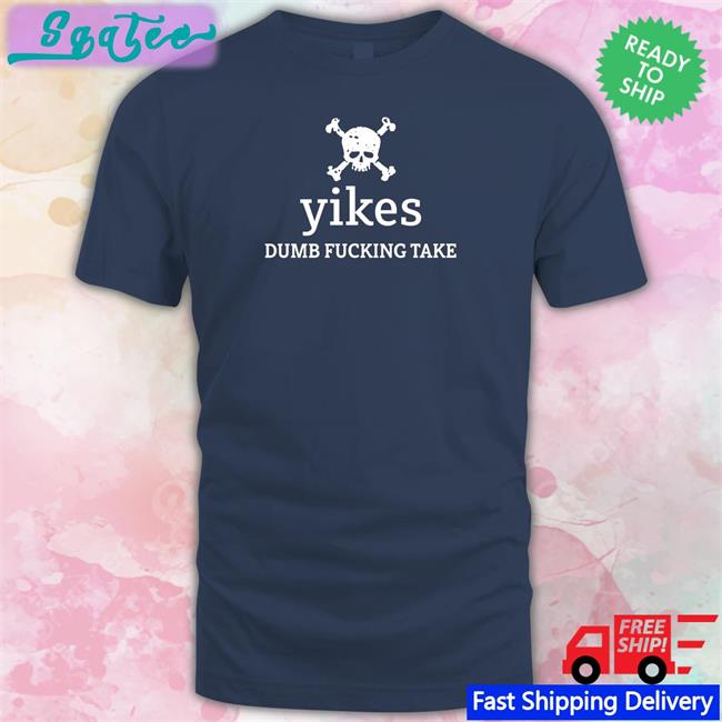 Dumb Fucking Take Tee Shirt Tree Of Alpha Yikes