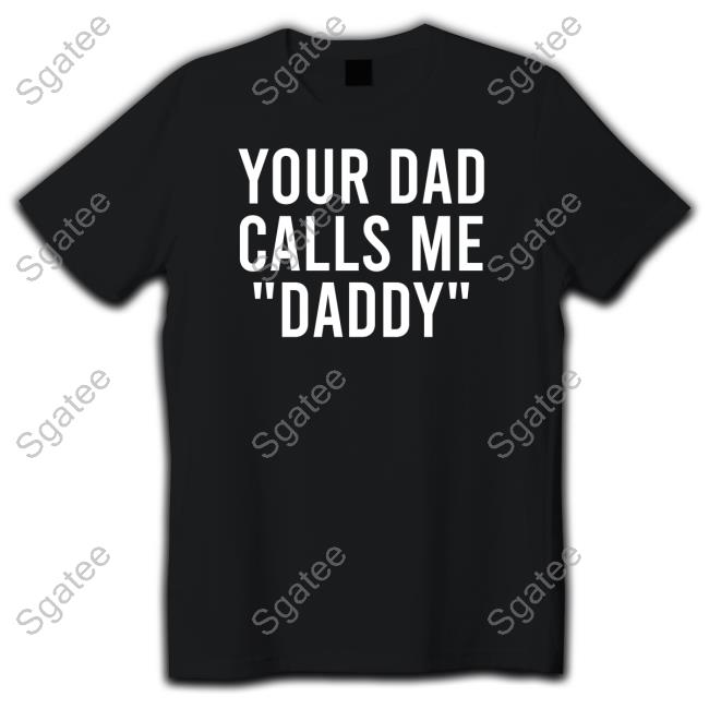 Official foxglovefaun Your Dad Calls Me Daddy Shirt