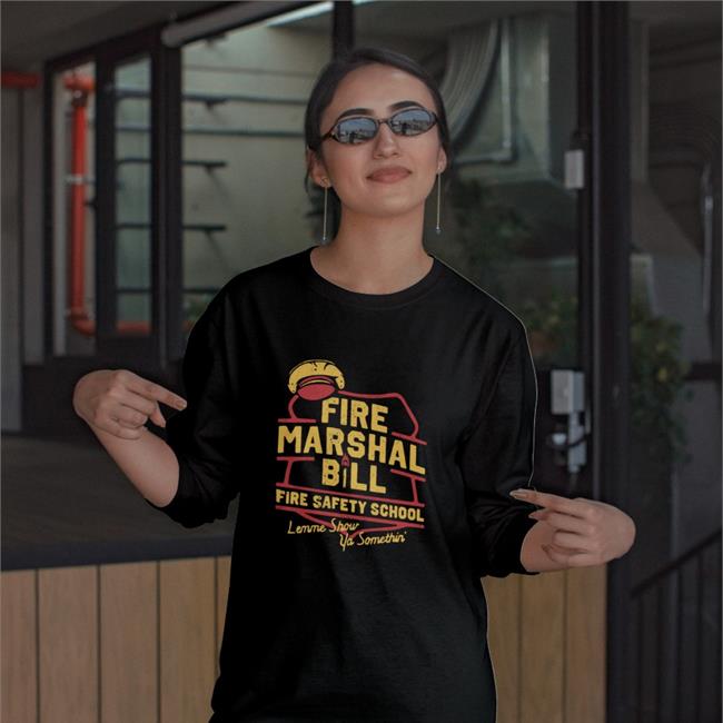 Fire Marshal Bill Fire Safety School Lemme Show Ya Somethin' Long Sleeve T Shirt