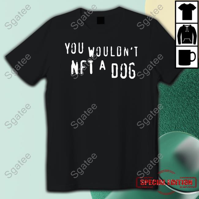 You Wouldn't Nft A Dog T Shirt
