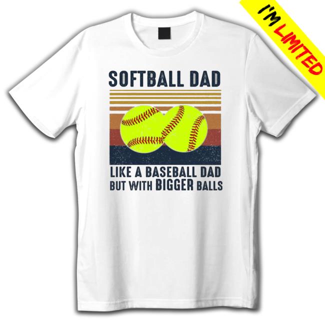 Softball Dad Like A Baseball Dad But With Bigger Balls T-Shirt