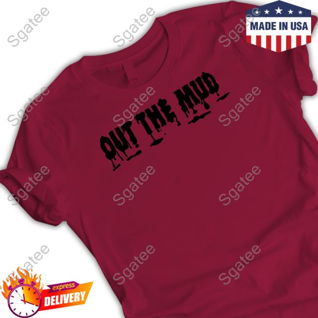 Out The Mud Shirt