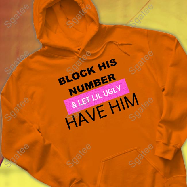 Block His Number & Let Lil Ugly Have Him Hoodies Faith Faiththegemini Block His Number & Let Lil Ugly Have Him Long Sleeve T Shirt