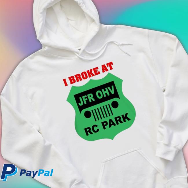 I Broke At Jfr Ohv Rc Park Unisex Sweatshirt