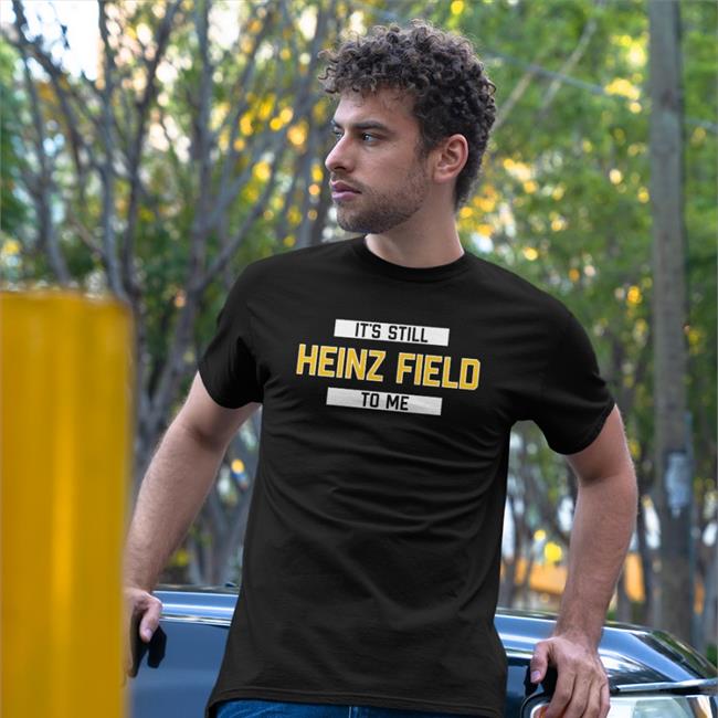 It's Still Heinz Field To Me Shirt Pittsburgh Clothing Company Store Rever Lavie Merch
