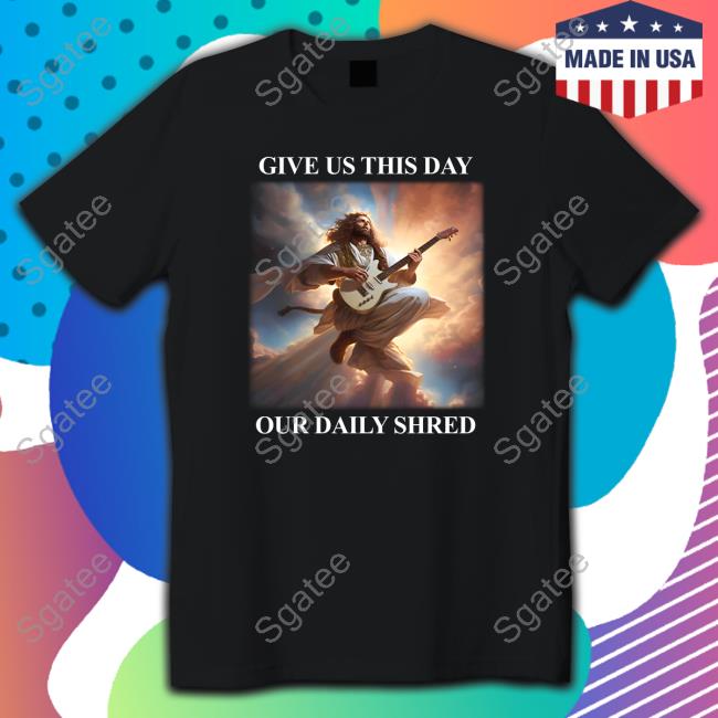 Official Shitheadsteve Merch Give Us This Day Our Daily Shred Shirt