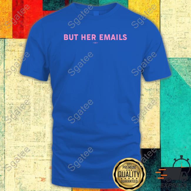 But Her Emails Shirt