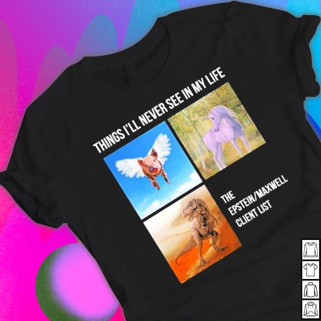 Official Things I’ll Never See In My Life The Epstein Maxwell Client List T-Shirt