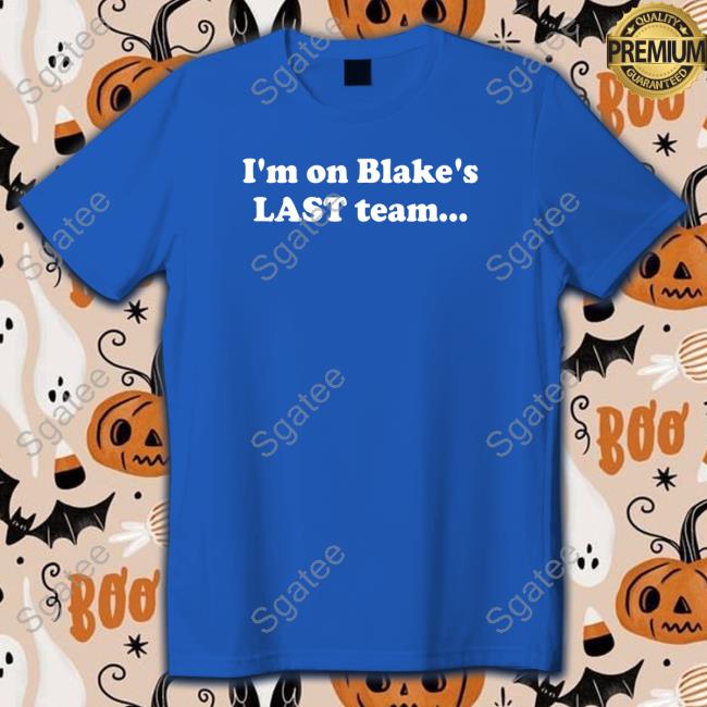 I'm On Blake's Last Team And All I Got Was This Housy T-Shirt Tee Shirt