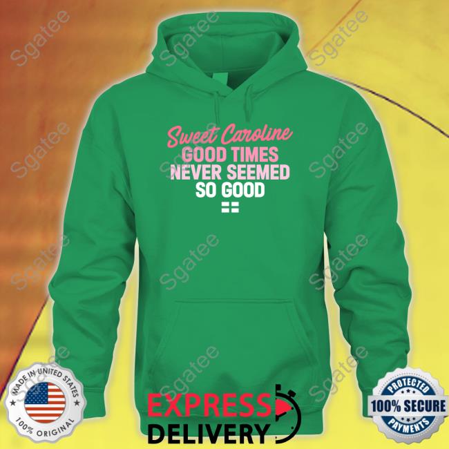 License Global Sweet Caroline Good Times Never Seemed So Good Hoodie