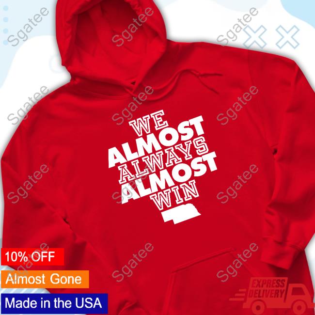 Official No Context College Football Nebraska We Almost Always Almost Win Shirt Official No Context College Football Nebraska We Almost Always Almost Win Tee Shirt