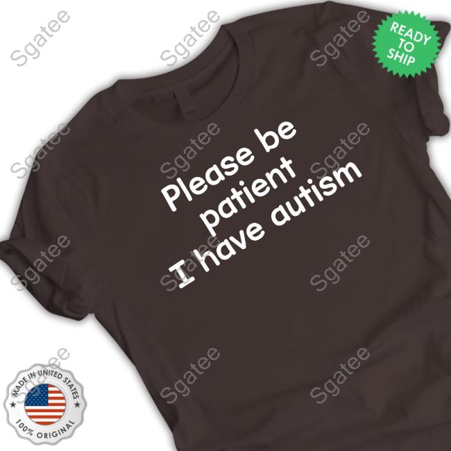 Please Be Patient I Have Autism T-Shirt