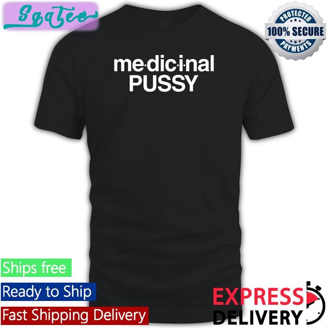 Shirts That Go Hard Medicinal Pussy Tee Shirt The Intercourse Collection Merch