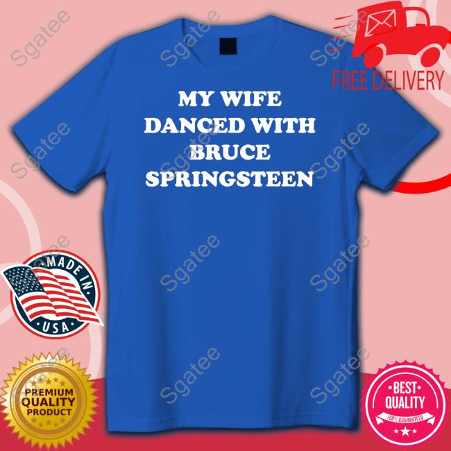 My Wife Danced With Bruce Springsteen Tee Shirt
