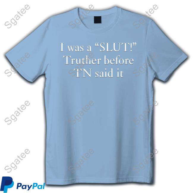 Official Taylor Swift I Was A Slut Truther Before Tn Said It T Shirts
