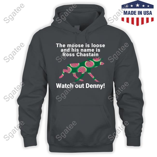 Official Melon The Moose Is Loose And His Name Is Ross Chastain Watch Out Denny T Shirt