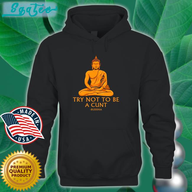 Shirts That Go Hard Buddha Try Not To Be A Cunt Tee Shirt The Dudes Threads Merch