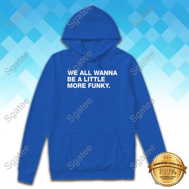 Obvious Shirts We All Wanna Be A Little More Funky Sweatshirt Marquee Sports Network
