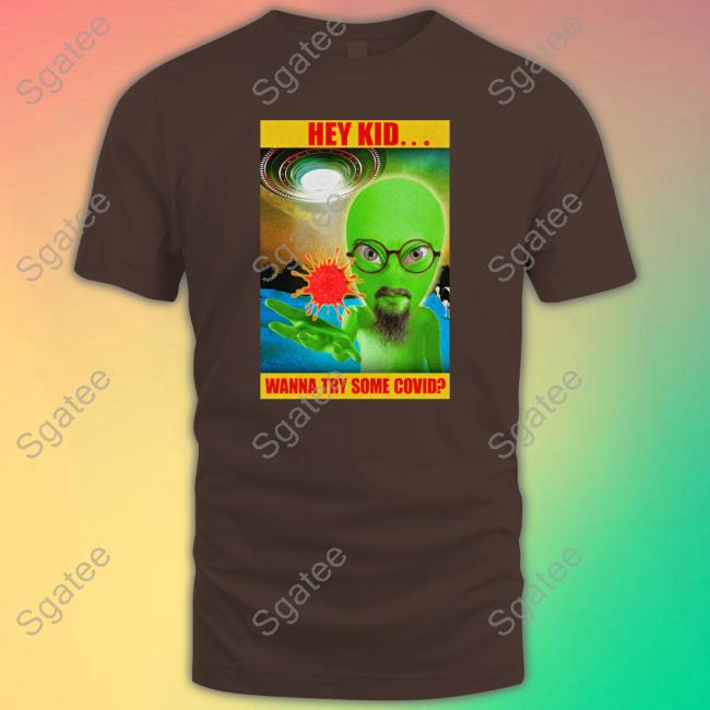 Official Hey Kid Wanna Try Some Covid Shirts