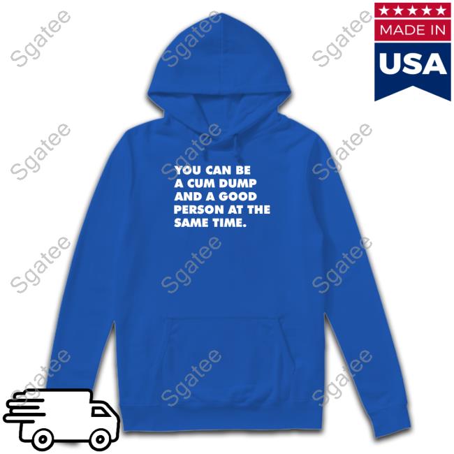 Andymacster You Can Be A Cum Dump And A Good Person At The Same Time Shirt Thegaybarshop