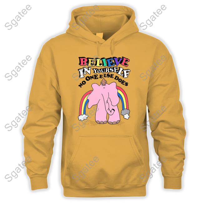 Official Believe In Yourself, No One Else Does Hoodie Shirts That Go Hard
